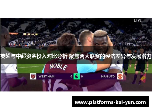 英超与中超资金投入对比分析 聚焦两大联赛的经济差异与发展潜力
