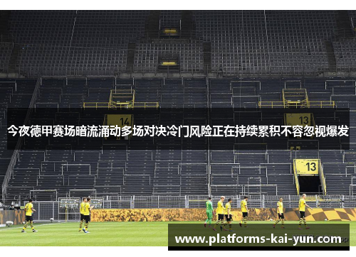 今夜德甲赛场暗流涌动多场对决冷门风险正在持续累积不容忽视爆发