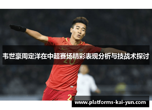韦世豪周定洋在中超赛场精彩表现分析与技战术探讨